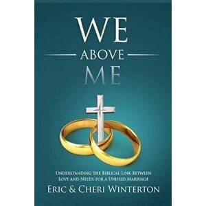 We Above Me: Understanding the Biblical Link Between Love and Needs for a Unified Marriage, Paperback - Eric Winterton imagine