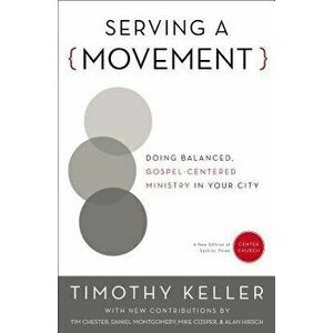 Serving a Movement: Doing Balanced, Gospel-Centered Ministry in Your City, Paperback - Timothy Keller imagine