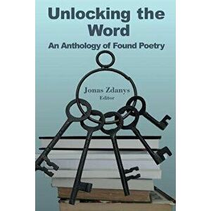 Unlocking the Word: An Anthology of Found Poetry, Paperback - Jonas Zdanys imagine