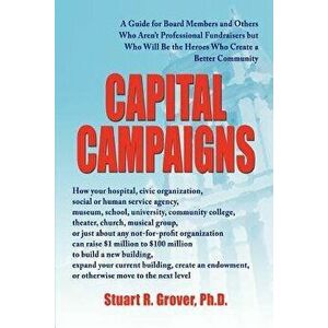Capital Campaigns: A Guide for Board Members and Others Who Aren't Professional Fundraisers But Who Will Be the Heroes Who Create a Bette - Stuart R. imagine