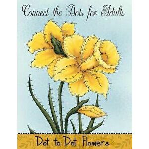 Connect the Dots for Adults: Dot to Dot Flowers, Paperback - Mindful Coloring Books imagine
