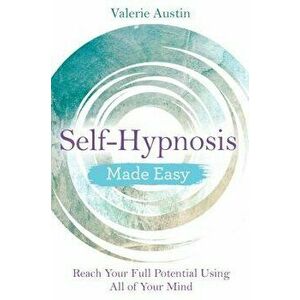 Self-Hypnosis Made Easy: Reach Your Full Potential Using All of Your Mind, Paperback - Valerie Austin imagine