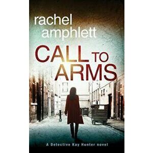 Call to Arms: A Detective Kay Hunter Crime Thriller, Paperback - Rachel Amphlett imagine