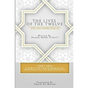 The Lives of the Twelve: A Look at the Social and Political Lives of the Twelve Infallible Imams, Paperback - Sayyid Ali Musawi imagine