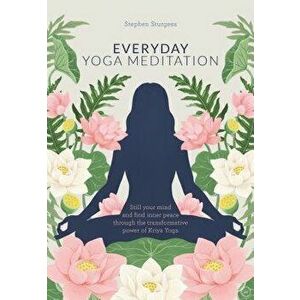 Everyday Yoga Meditation: Still Your Mind and Find Inner Peace Through the Transformative Power of Kriya Yoga, Paperback - Stephen Sturgess imagine