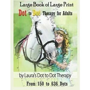 Large Book of Large Print Dot to Dot Therapy for Adults from 150 to 636 Dots: Relaxing Puzzles to Color and Calm, Paperback - Laura's Dot to Dot Thera imagine