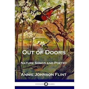Out of Doors: Nature Songs and Poetry, Paperback - Annie Johnson Flint imagine
