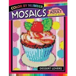Dessert Lovers Mosaics Hexagon Coloring Books: Color by Number for Adults Stress Relieving Design, Paperback - Rocket Publishing imagine