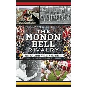 The Monon Bell Rivalry: Classic Clashes of Depauw vs. Wabash, Hardcover - Tyler G. James imagine