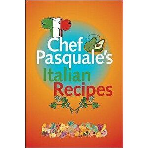 Chef Pasquale's Italian Recipes, Paperback - Pasquale Macri imagine