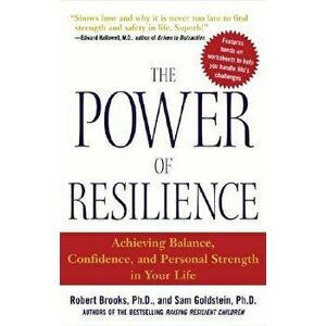 The Power of Resilience: Achieving Balance, Confidence, and Personal Strength in Your Life, Paperback - Robert Brooks imagine