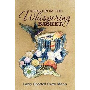Tales from the Whispering Basket, Paperback - Larry Spotted Crow Mann imagine