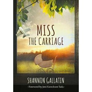 Miss the Carriage, Paperback - Shannon Gallatin imagine