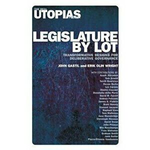 Legislature by Lot: Transformative Designs for Deliberative Governance, Paperback - John Gastil imagine