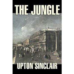 The Jungle by Upton Sinclair, Fiction, Classics, Hardcover - Upton Sinclair imagine