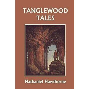 Tanglewood Tales, Illustrated Edition (Yesterday's Classics), Paperback - Nathaniel Hawthorne imagine