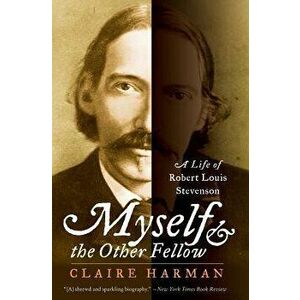 Myself and the Other Fellow: A Life of Robert Lewis Stevenson, Paperback - Claire Harman imagine