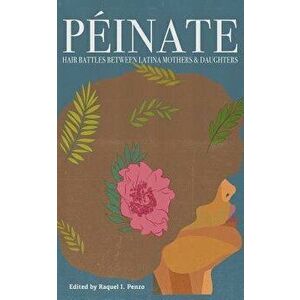 Peinate: Hair Battles Between Latina Mothers & Daughters, Paperback - Raquel I. Penzo imagine