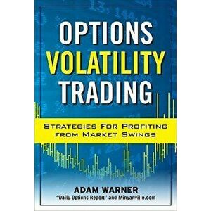 Options Volatility Trading: Strategies for Profiting from Market Swings, Hardcover - Adam Warner imagine