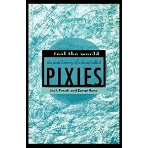 Fool the World: The Oral History of a Band Called Pixies, Paperback - Josh Frank imagine