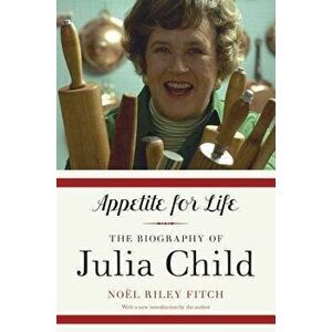 Appetite for Life: The Biography of Julia Child, Paperback - Noel Riley Fitch imagine
