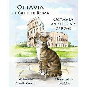 Ottavia E I Gatti Di Roma - Octavia and the Cats of Rome: A Bilingual Picture Book in Italian and English, Paperback - Claudia Cerulli imagine