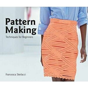 Pattern Making: Techniques for Beginners, Paperback - Francesca Sterlacci imagine