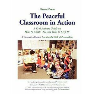 The Peaceful Classroom in Action: A K-6 Activity Guide on How to Create One and How to Keep It! - Naomi Drew imagine