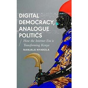 Digital Democracy, Analogue Politics: How the Internet Era Is Transforming Kenya, Paperback - Nanjala Nyabola imagine