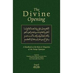 The Divine Opening: A Handbook on the Rules & Etiquette's of the Tariqa Tijaniyya, Paperback - Fakhruddin Owaisi imagine