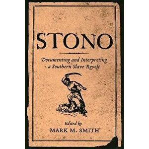 Stono: Documenting and Interpreting a Southern Slave Revolt, Paperback - Mark M. Smith imagine