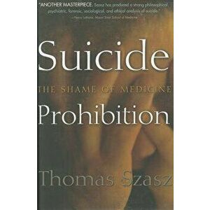Suicide Prohibition: The Shame of Medicine, Hardcover - Thomas Szasz imagine