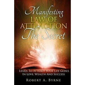 The Secret: Manifesting the Law of Attraction - Learn to Attract Your Life Goals in Love, Wealth and Success, Paperback - Robert a. Byrne imagine