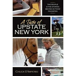 A Taste of Upstate New York: The People and the Stories Behind 40 Food Favorites, Paperback - Chuck D'Imperio imagine