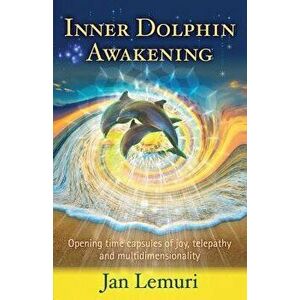 Inner Dolphin Awakening: Opening Time Capsules of Joy, Telepathy and Multidimensionality, Paperback - Jan Lemuri imagine