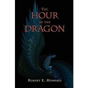 The Hour of the Dragon (Conan the Conqueror), Paperback - Robert E. Howard imagine