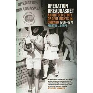 Operation Breadbasket: An Untold Story of Civil Rights in Chicago, 1966-1971, Paperback - Martin Deppe imagine