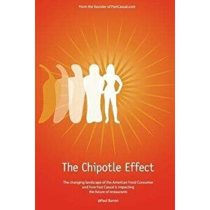 The Chipotle Effect: The Changing Landscape of the American Social Consumer and How Fast Casual Is Impacting the Future of Restaurants., Paperback - P imagine
