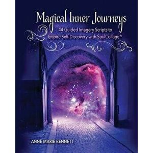 Magical Inner Journeys: 44 Guided Imagery Scripts to Inspire Self-Discovery with SoulCollage(R), Paperback - Anne Marie Bennett imagine