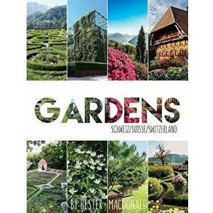 Gardens Switzerland: 52 Botanical Gems That Inspire and Astound, Paperback - Hester MacDonald imagine