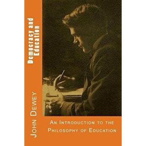 Democracy and Education, Paperback - John Dewey imagine