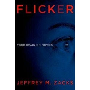 Flicker: Your Brain on Movies, Hardcover - Jeffrey Zacks imagine