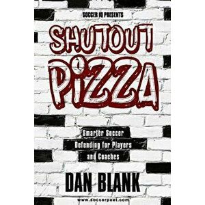 Soccer IQ Presents Shutout Pizza: Smarter Soccer Defending for Players and Coaches, Paperback - Dan Blank imagine