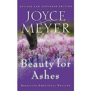 Beauty for Ashes: Receiving Emotional Healing, Paperback - Joyce Meyer imagine