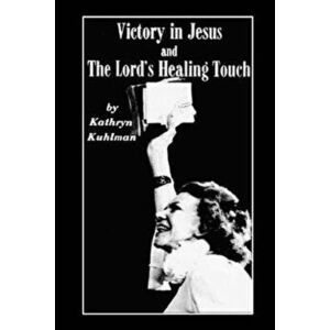 Vistory in Jesus and the Lord's Healing Touch, Paperback - Kathryn Kuhlman imagine