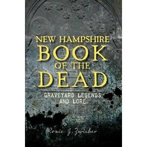 New Hampshire Book of the Dead: : Graveyard Legends and Lore, Paperback - Roxie Zwicker imagine
