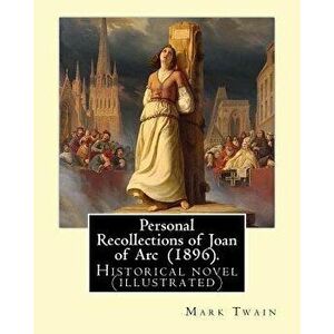 Personal Recollections of Joan of Arc (1896). by Mark Twain: Historical Novel (Illustrated), Paperback - Mark Twain imagine