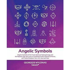 Angelic Symbols: Angelic Symbols of the Purest Spiritual Healing Energy and the Highest Light and Love to Completely Purify, Perfectly, Paperback - Ka imagine