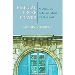 Biblical Prose Prayer, Paperback - Moshe Greenberg imagine