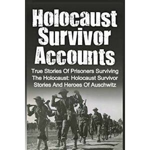 Holocaust Survivor Accounts: True Stories of Prisoners Surviving the Holocaust: Holocaust Survivor Stories and Heroes of Auschwitz, Paperback - Cyrus imagine